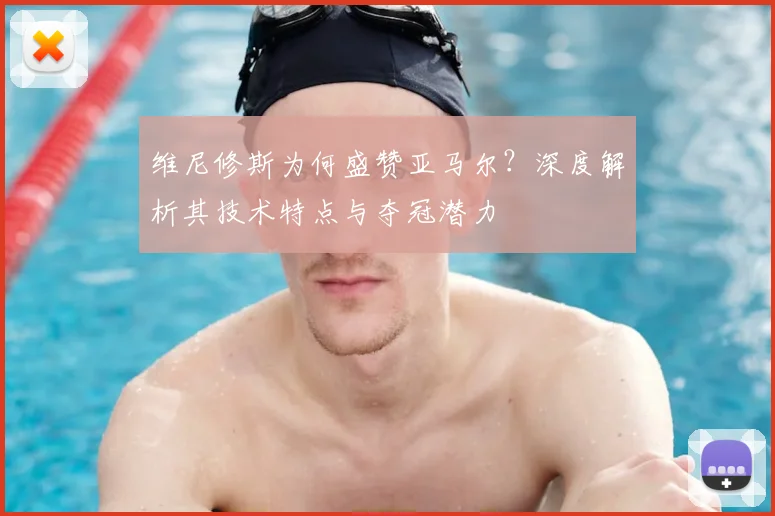 维尼修斯为何盛赞亚马尔？深度解析其技术特点与夺冠潜力