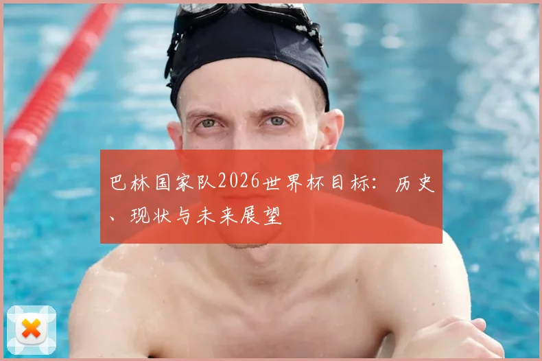 巴林国家队2026世界杯目标：历史、现状与未来展望